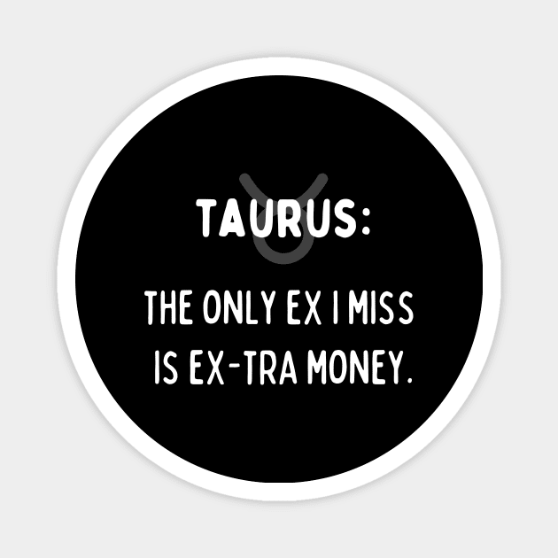 Taurus Zodiac signs quote - The only ex I miss is ex-tra money Magnet by Zodiac Outlet